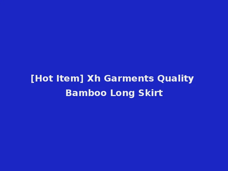 [Hot Item] Xh Garments Quality Bamboo Long Skirt