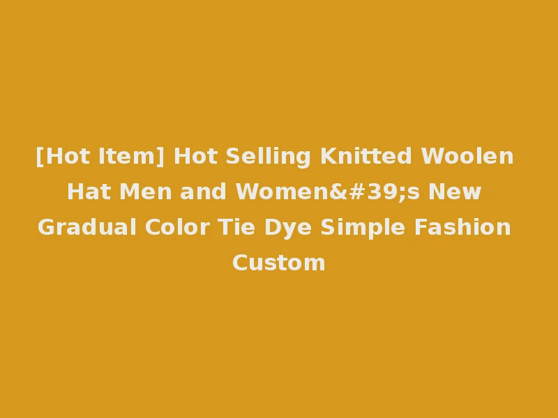 [Hot Item] Hot Selling Knitted Woolen Hat Men and Women's New Gradual Color Tie Dye Simple Fashion Custom