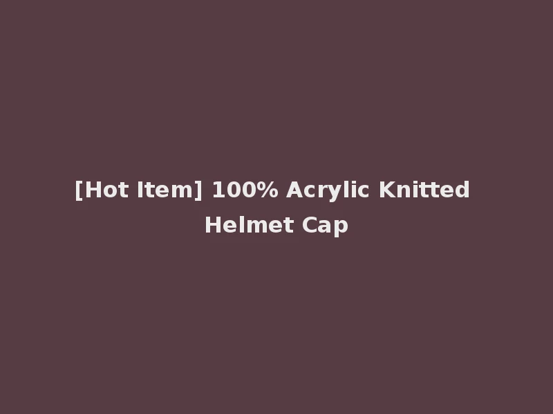 [Hot Item] 100% Acrylic Knitted Helmet Cap