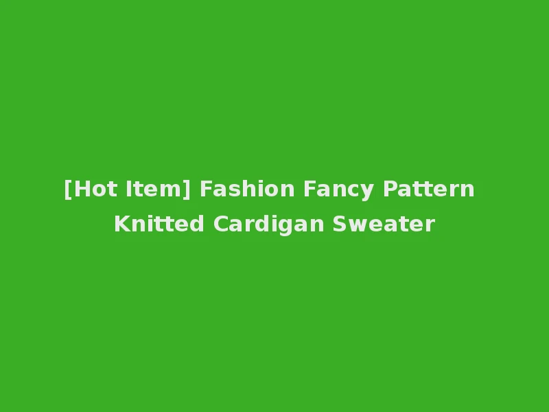 [Hot Item] Fashion Fancy Pattern Knitted Cardigan Sweater