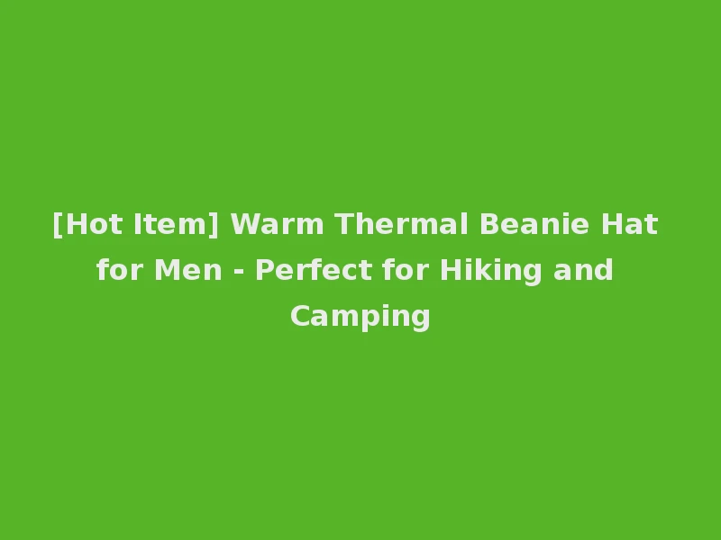 [Hot Item] Warm Thermal Beanie Hat for Men - Perfect for Hiking and Camping