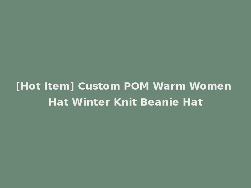 [Hot Item] Custom POM Warm Women Hat Winter Knit Beanie Hat