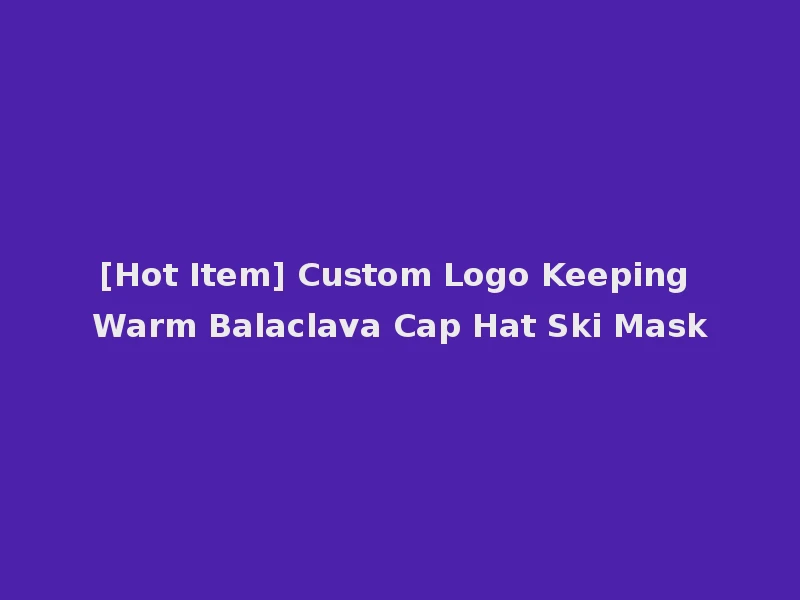 [Hot Item] Custom Logo Keeping Warm Balaclava Cap Hat Ski Mask