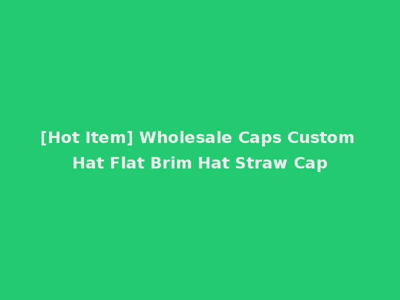 [Hot Item] Wholesale Caps Custom Hat Flat Brim Hat Straw Cap