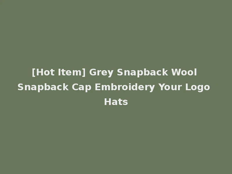 [Hot Item] Grey Snapback Wool Snapback Cap Embroidery Your Logo Hats