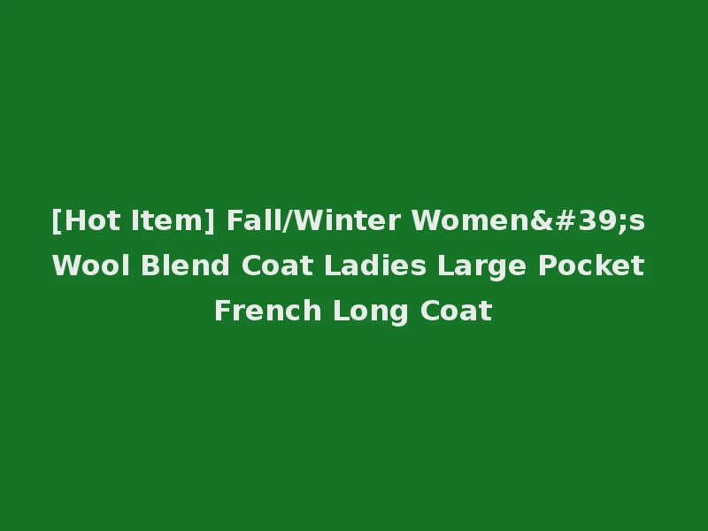 [Hot Item] Fall/Winter Women's Wool Blend Coat Ladies Large Pocket French Long Coat
