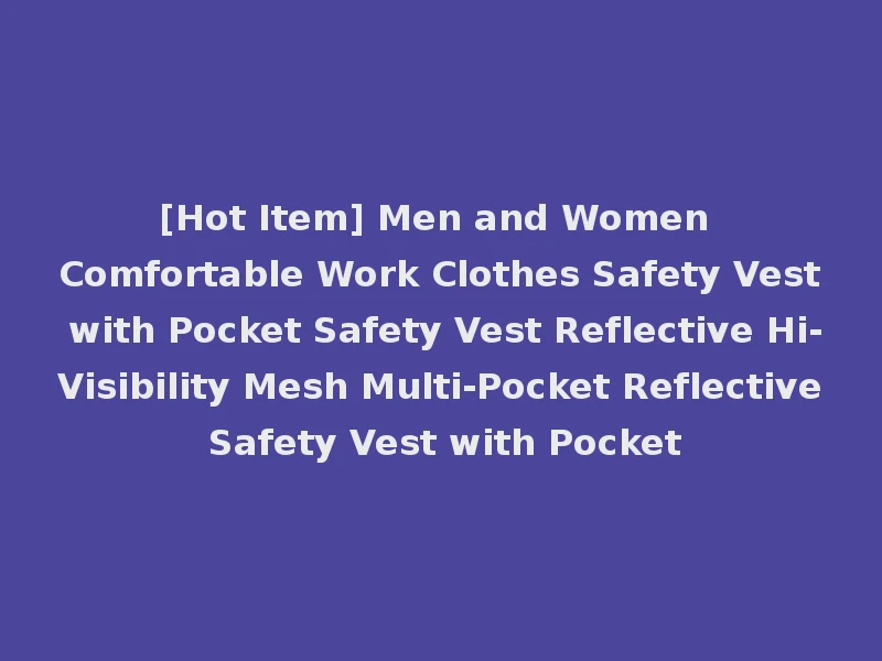 [Hot Item] Men and Women Comfortable Work Clothes Safety Vest with Pocket Safety Vest Reflective Hi-Visibility Mesh Multi-Pocket Reflective Safety Vest with Pocket