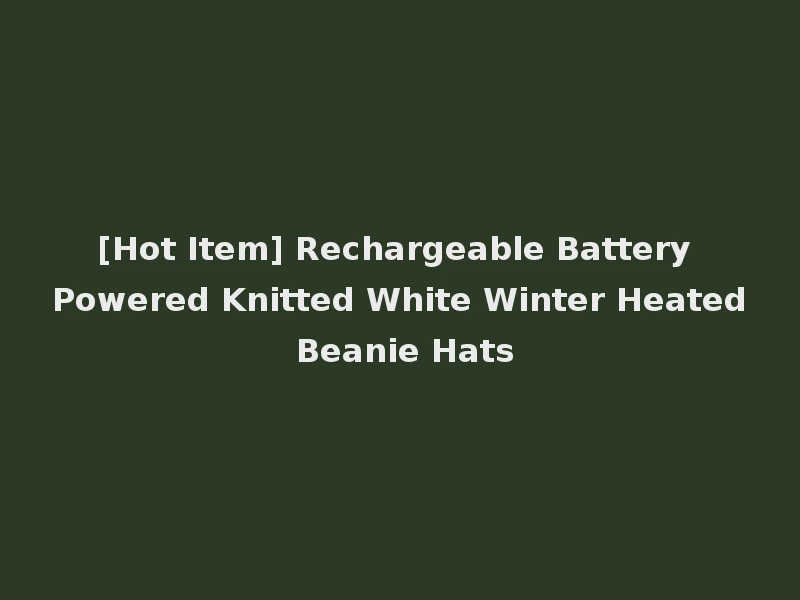 [Hot Item] Rechargeable Battery Powered Knitted White Winter Heated Beanie Hats
