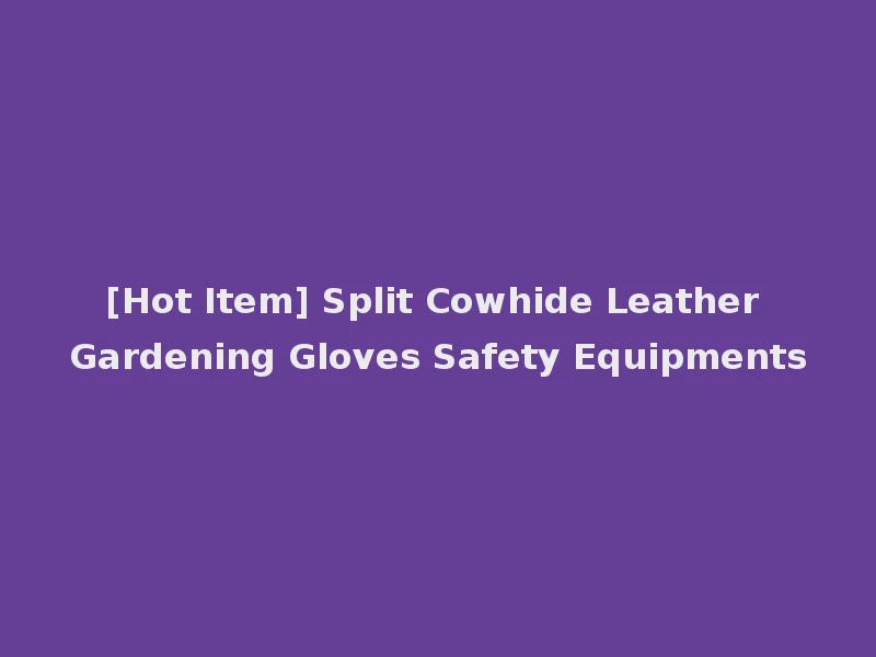 [Hot Item] Split Cowhide Leather Gardening Gloves Safety Equipments