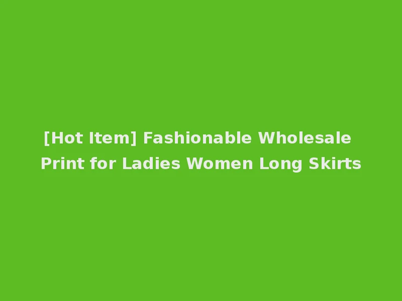 [Hot Item] Fashionable Wholesale Print for Ladies Women Long Skirts