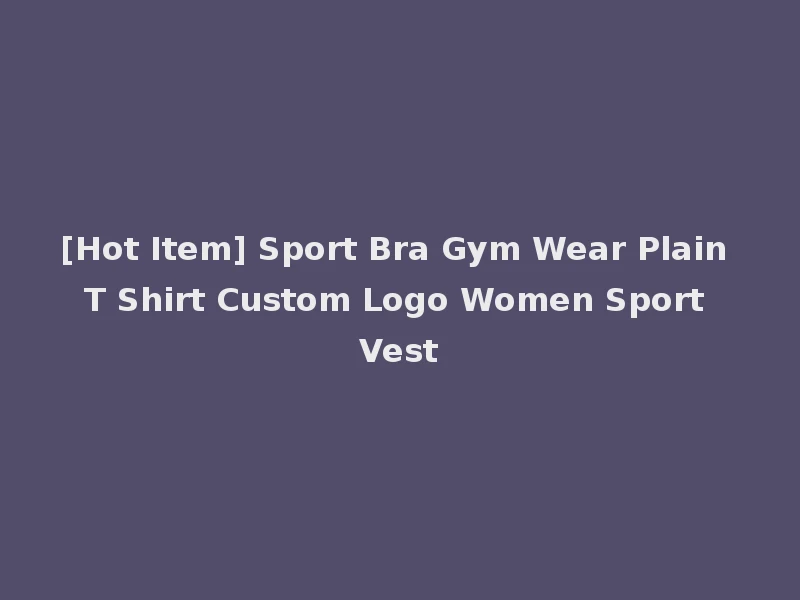 [Hot Item] Sport Bra Gym Wear Plain T Shirt Custom Logo Women Sport Vest