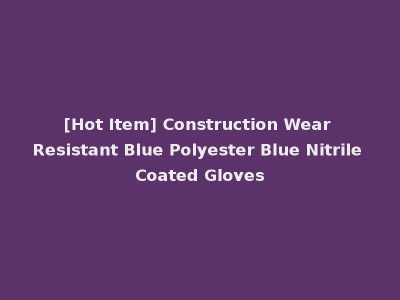 [Hot Item] Construction Wear Resistant Blue Polyester Blue Nitrile Coated Gloves