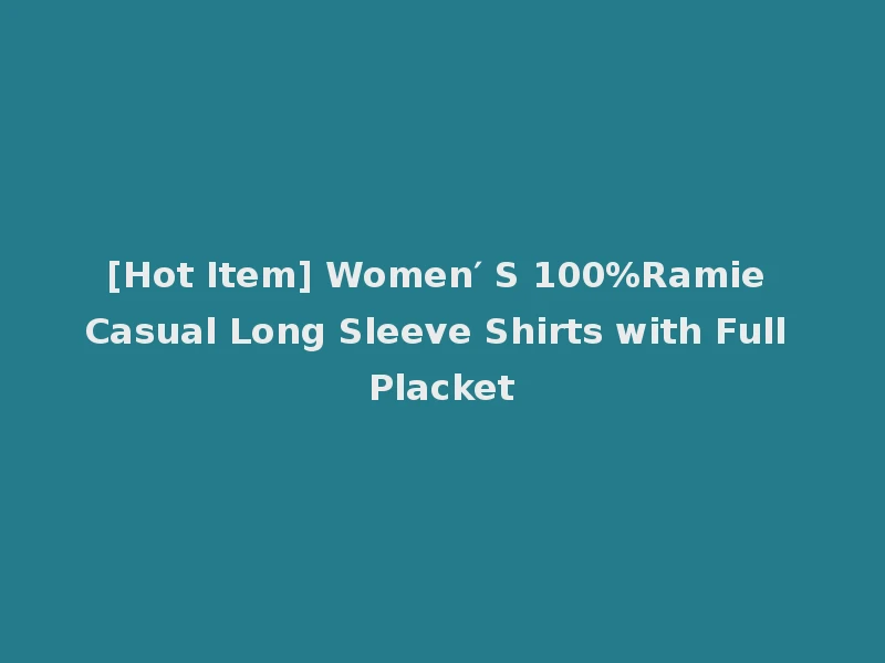 [Hot Item] Women′ S 100%Ramie Casual Long Sleeve Shirts with Full Placket