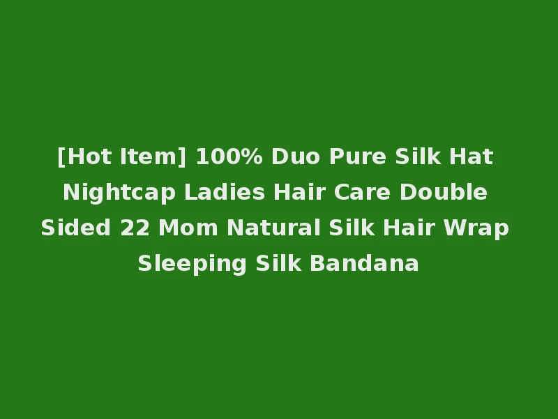 [Hot Item] 100% Duo Pure Silk Hat Nightcap Ladies Hair Care Double Sided 22 Mom Natural Silk Hair Wrap Sleeping Silk Bandana