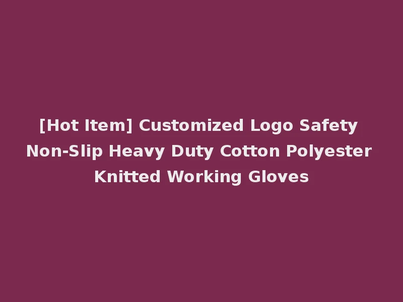 [Hot Item] Customized Logo Safety Non-Slip Heavy Duty Cotton Polyester Knitted Working Gloves