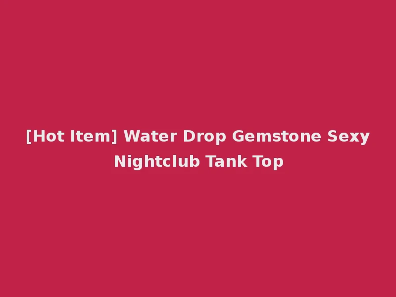 [Hot Item] Water Drop Gemstone Sexy Nightclub Tank Top