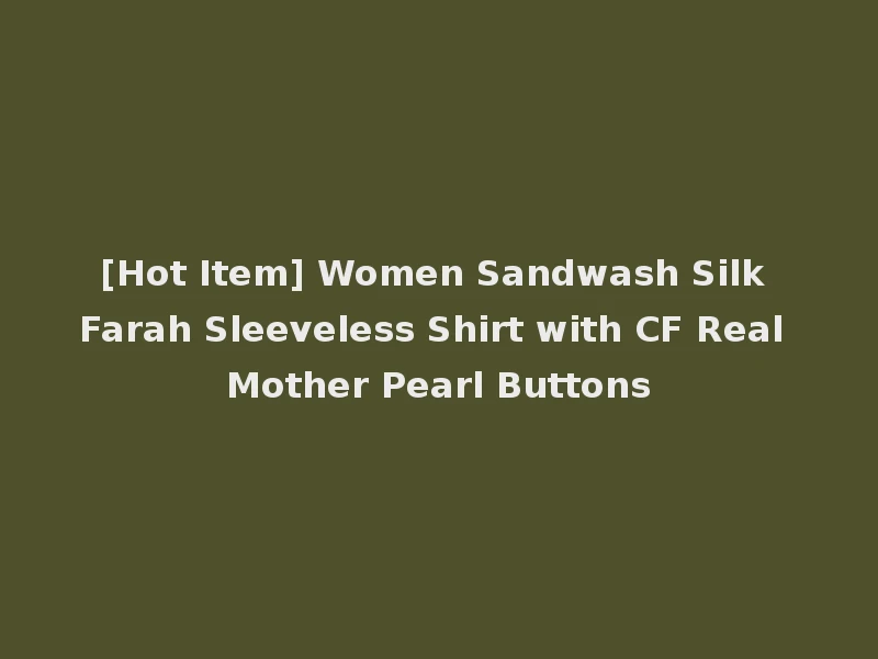 [Hot Item] Women Sandwash Silk Farah Sleeveless Shirt with CF Real Mother Pearl Buttons