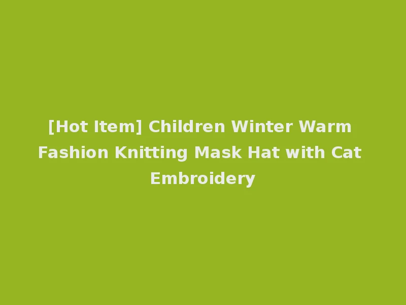 [Hot Item] Children Winter Warm Fashion Knitting Mask Hat with Cat Embroidery