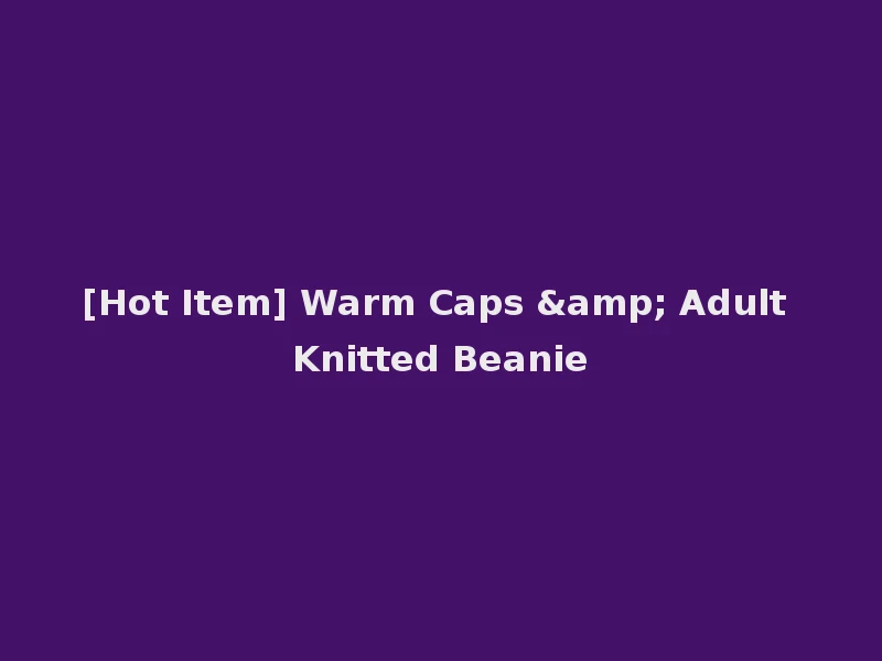 [Hot Item] Warm Caps & Adult Knitted Beanie