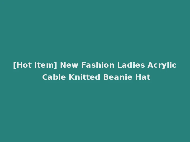 [Hot Item] New Fashion Ladies Acrylic Cable Knitted Beanie Hat