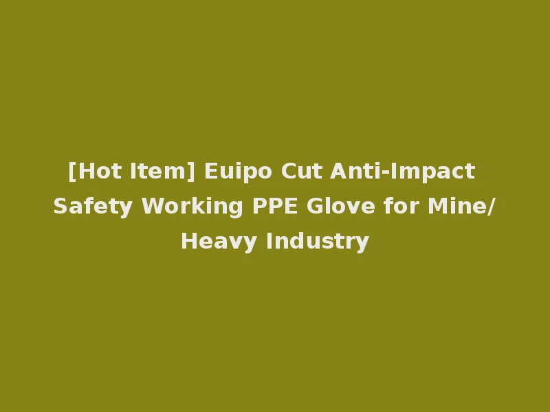 [Hot Item] Euipo Cut Anti-Impact Safety Working PPE Glove for Mine/Heavy Industry