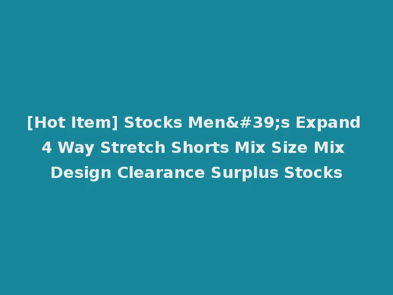 [Hot Item] Stocks Men's Expand 4 Way Stretch Shorts Mix Size Mix Design Clearance Surplus Stocks