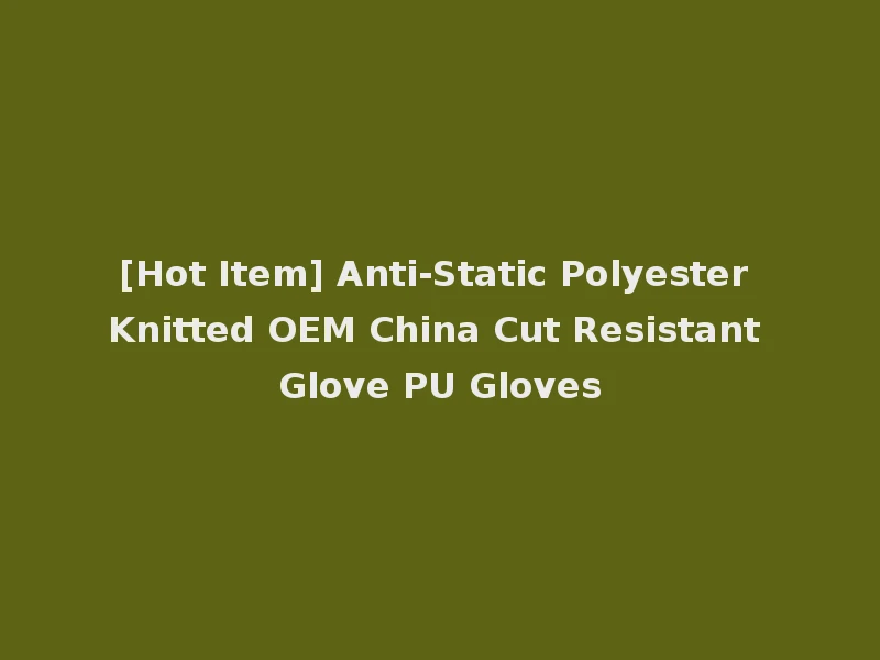 [Hot Item] Anti-Static Polyester Knitted OEM China Cut Resistant Glove PU Gloves