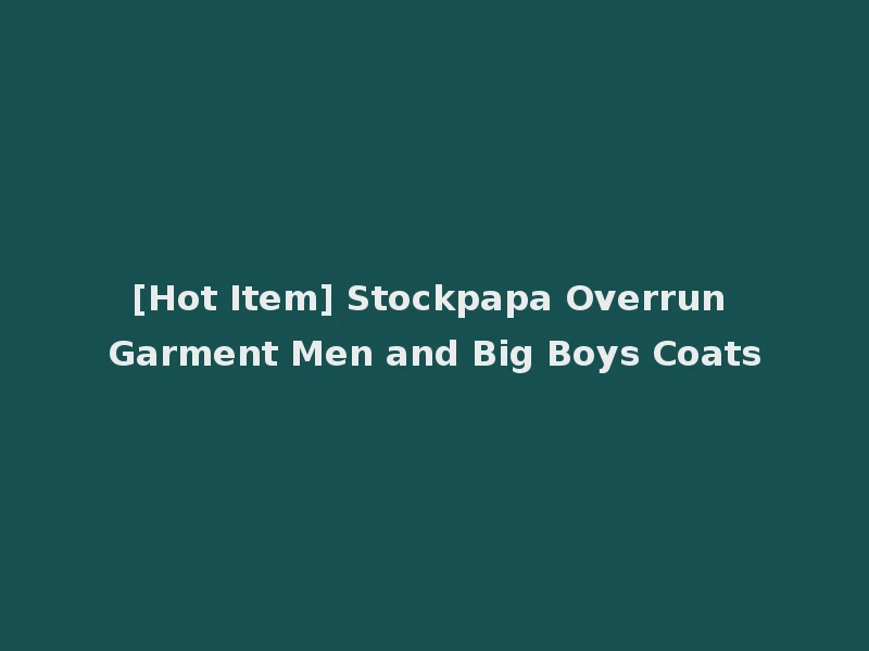 [Hot Item] Stockpapa Overrun Garment Men and Big Boys Coats