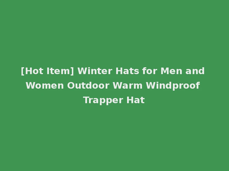 [Hot Item] Winter Hats for Men and Women Outdoor Warm Windproof Trapper Hat