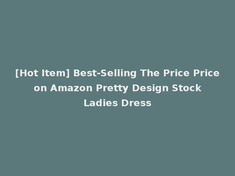 [Hot Item] Best-Selling The Price Price on Amazon Pretty Design Stock Ladies Dress