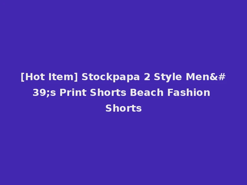 [Hot Item] Stockpapa 2 Style Men's Print Shorts Beach Fashion Shorts