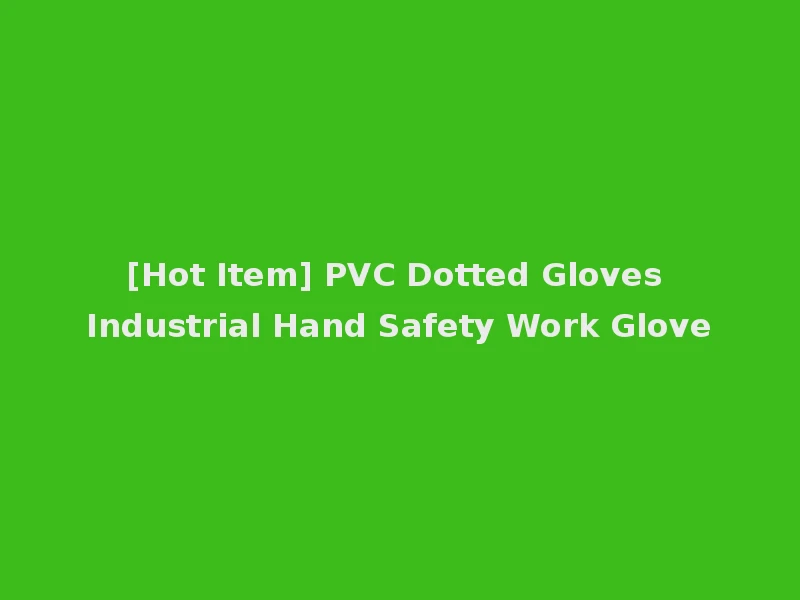 [Hot Item] PVC Dotted Gloves Industrial Hand Safety Work Glove