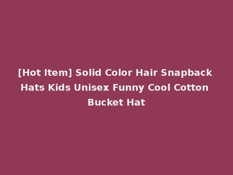 [Hot Item] Solid Color Hair Snapback Hats Kids Unisex Funny Cool Cotton Bucket Hat