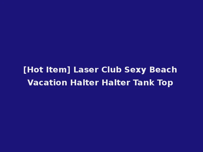 [Hot Item] Laser Club Sexy Beach Vacation Halter Halter Tank Top