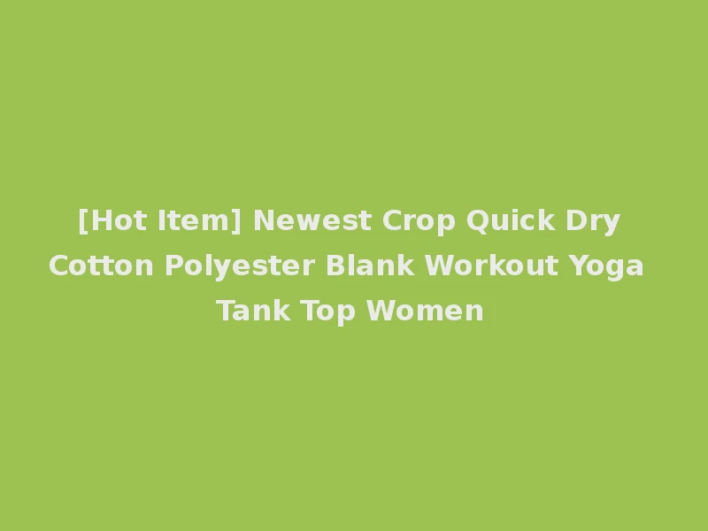 [Hot Item] Newest Crop Quick Dry Cotton Polyester Blank Workout Yoga Tank Top Women