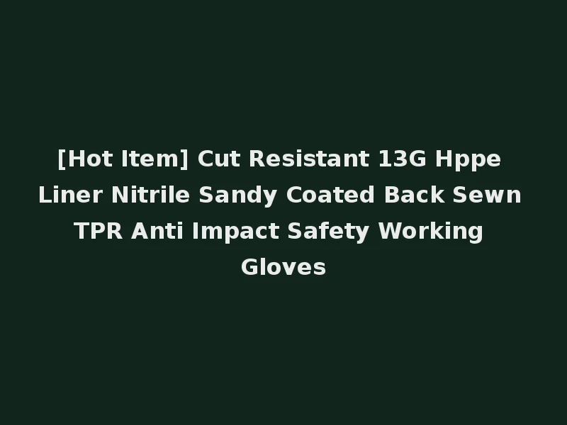 [Hot Item] Cut Resistant 13G Hppe Liner Nitrile Sandy Coated Back Sewn TPR Anti Impact Safety Working Gloves