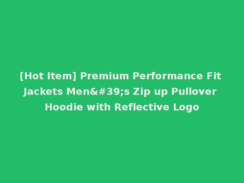 [Hot Item] Premium Performance Fit Jackets Men's Zip up Pullover Hoodie with Reflective Logo