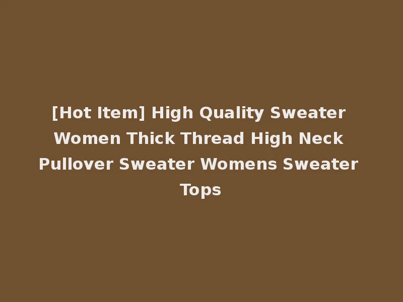 [Hot Item] High Quality Sweater Women Thick Thread High Neck Pullover Sweater Womens Sweater Tops