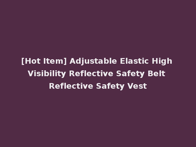 [Hot Item] Adjustable Elastic High Visibility Reflective Safety Belt Reflective Safety Vest