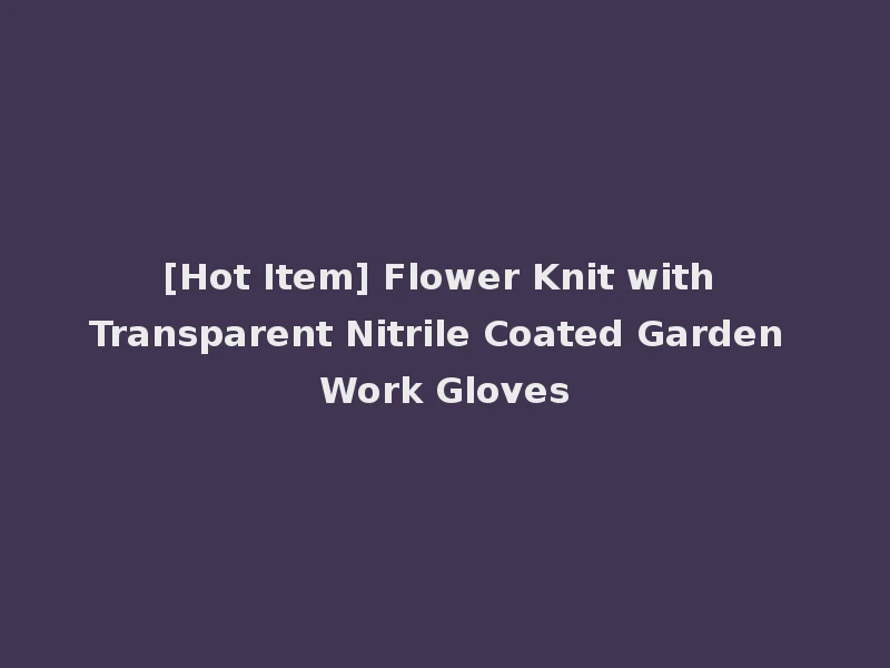 [Hot Item] Flower Knit with Transparent Nitrile Coated Garden Work Gloves