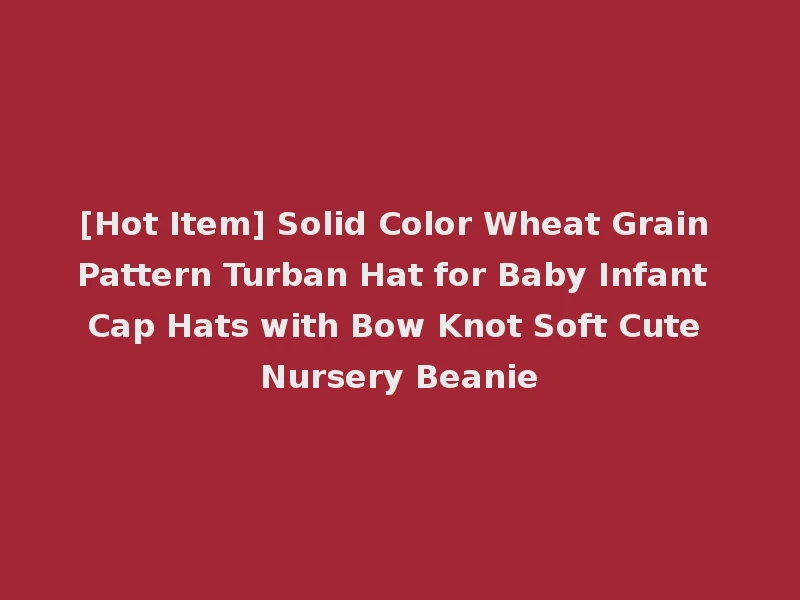 [Hot Item] Solid Color Wheat Grain Pattern Turban Hat for Baby Infant Cap Hats with Bow Knot Soft Cute Nursery Beanie