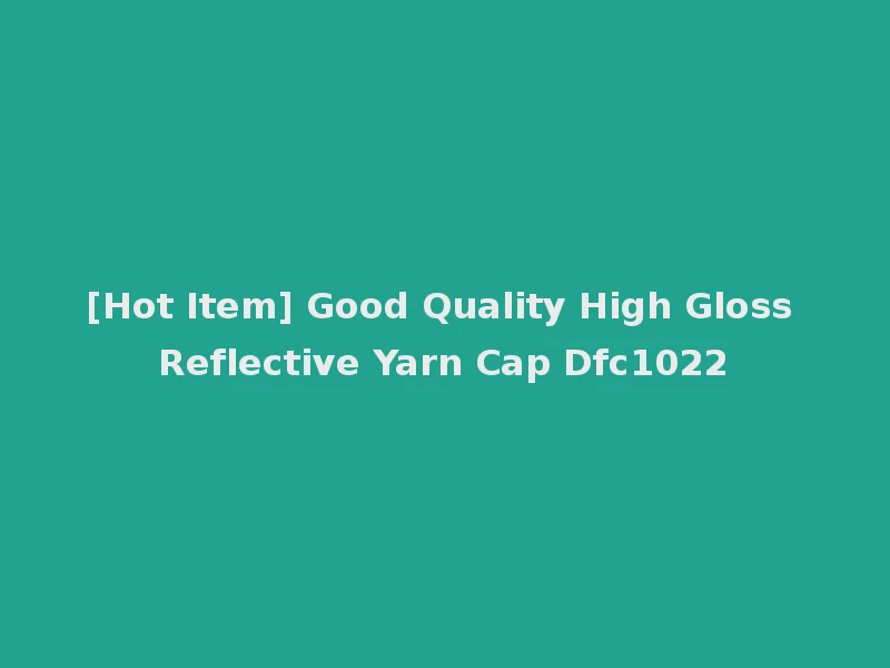 [Hot Item] Good Quality High Gloss Reflective Yarn Cap Dfc1022