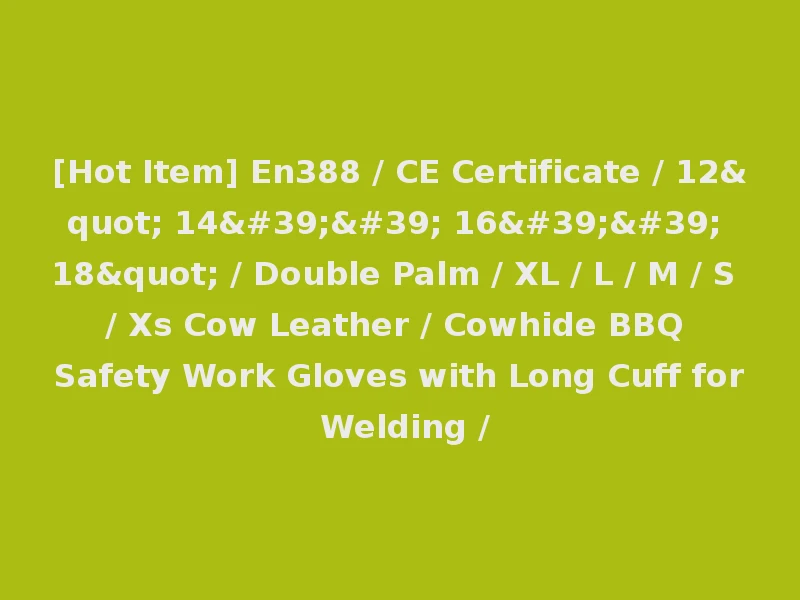 [Hot Item] En388 / CE Certificate / 12" 14'' 16'' 18" / Double Palm / XL / L / M / S / Xs Cow Leather / Cowhide BBQ Safety Work Gloves with Long Cuff for Welding /