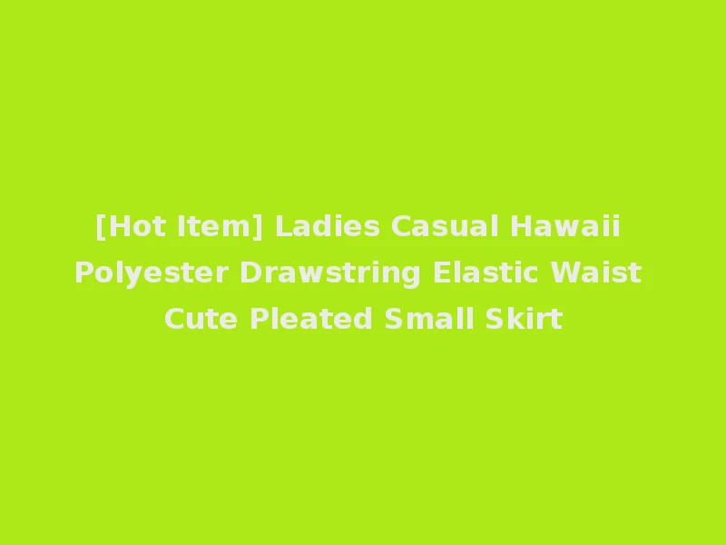 [Hot Item] Ladies Casual Hawaii Polyester Drawstring Elastic Waist Cute Pleated Small Skirt