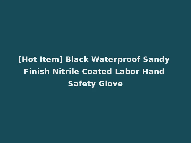 [Hot Item] Black Waterproof Sandy Finish Nitrile Coated Labor Hand Safety Glove