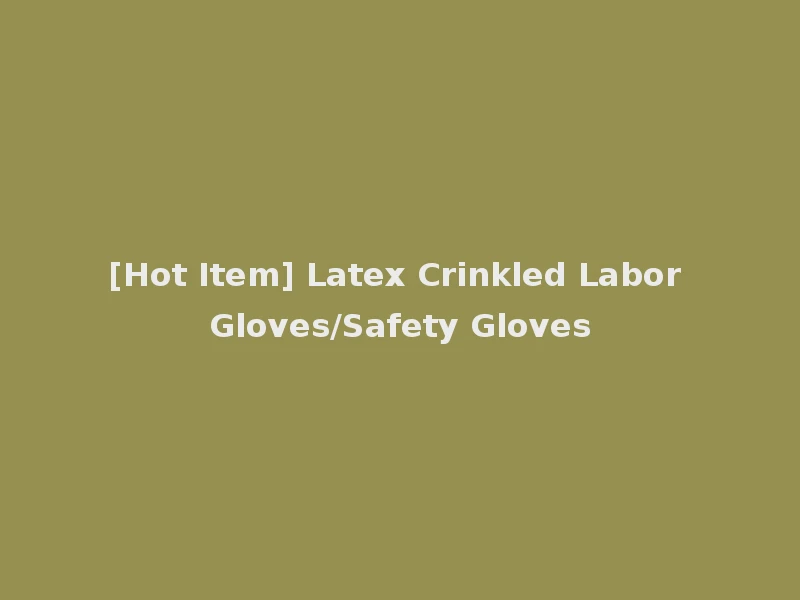 [Hot Item] Latex Crinkled Labor Gloves/Safety Gloves