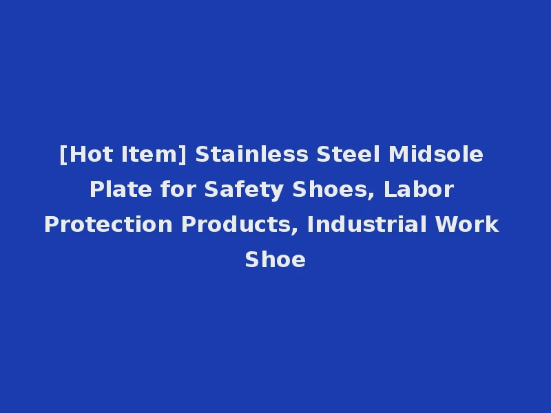 [Hot Item] Stainless Steel Midsole Plate for Safety Shoes, Labor Protection Products, Industrial Work Shoe