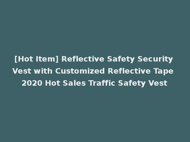 [Hot Item] Reflective Safety Security Vest with Customized Reflective Tape 2020 Hot Sales Traffic Safety Vest