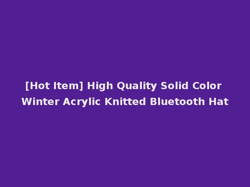 [Hot Item] High Quality Solid Color Winter Acrylic Knitted Bluetooth Hat