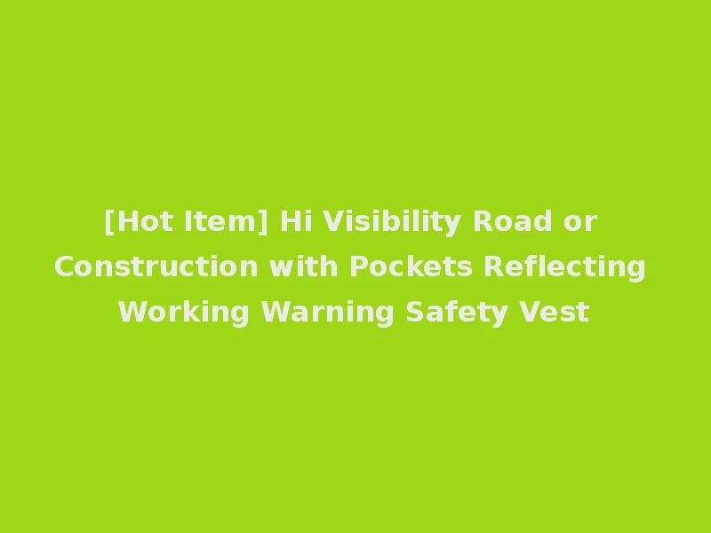 [Hot Item] Hi Visibility Road or Construction with Pockets Reflecting Working Warning Safety Vest